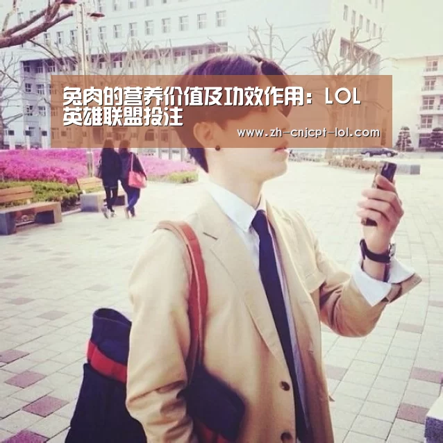 兔肉的营养价值及功效作用:LOL英雄联盟投注 (图1) LOL英雄联盟投注