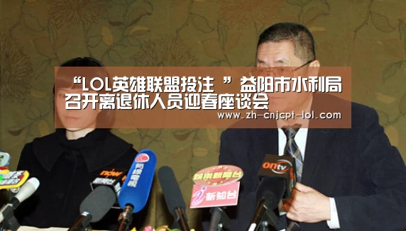 “LOL英雄联盟投注 ”益阳市水利局召开离退休人员迎春座谈会(图3) 官方电竞竞猜平台