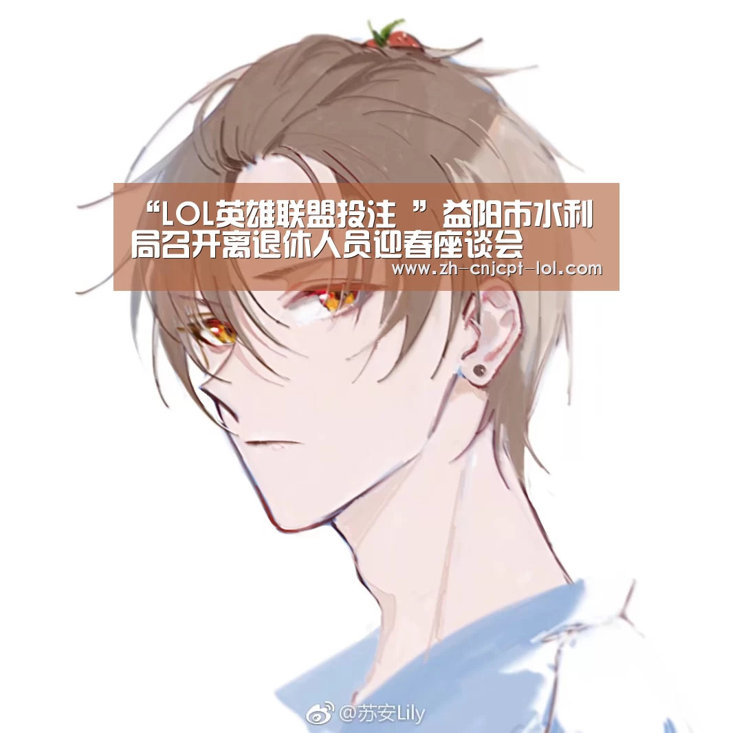 “LOL英雄联盟投注 ”益阳市水利局召开离退休人员迎春座谈会(图2) 官方电竞竞猜平台