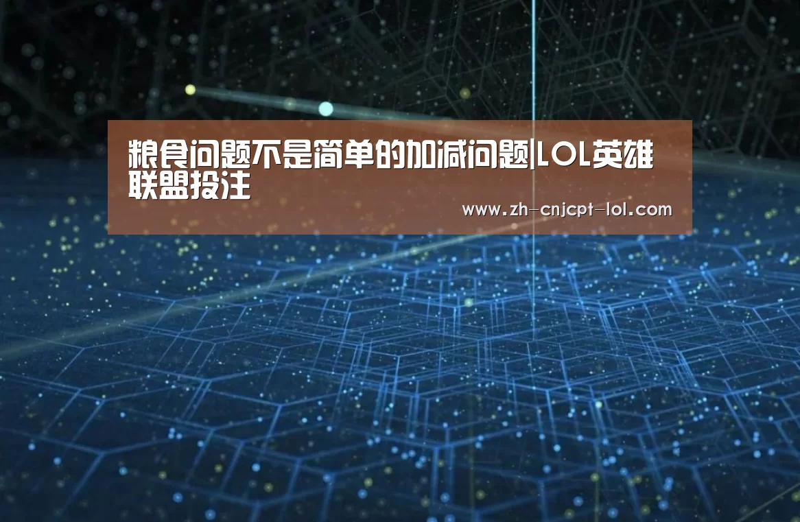 粮食问题不是简单的加减问题|LOL英雄联盟投注 (图1) LOL英雄联盟投注